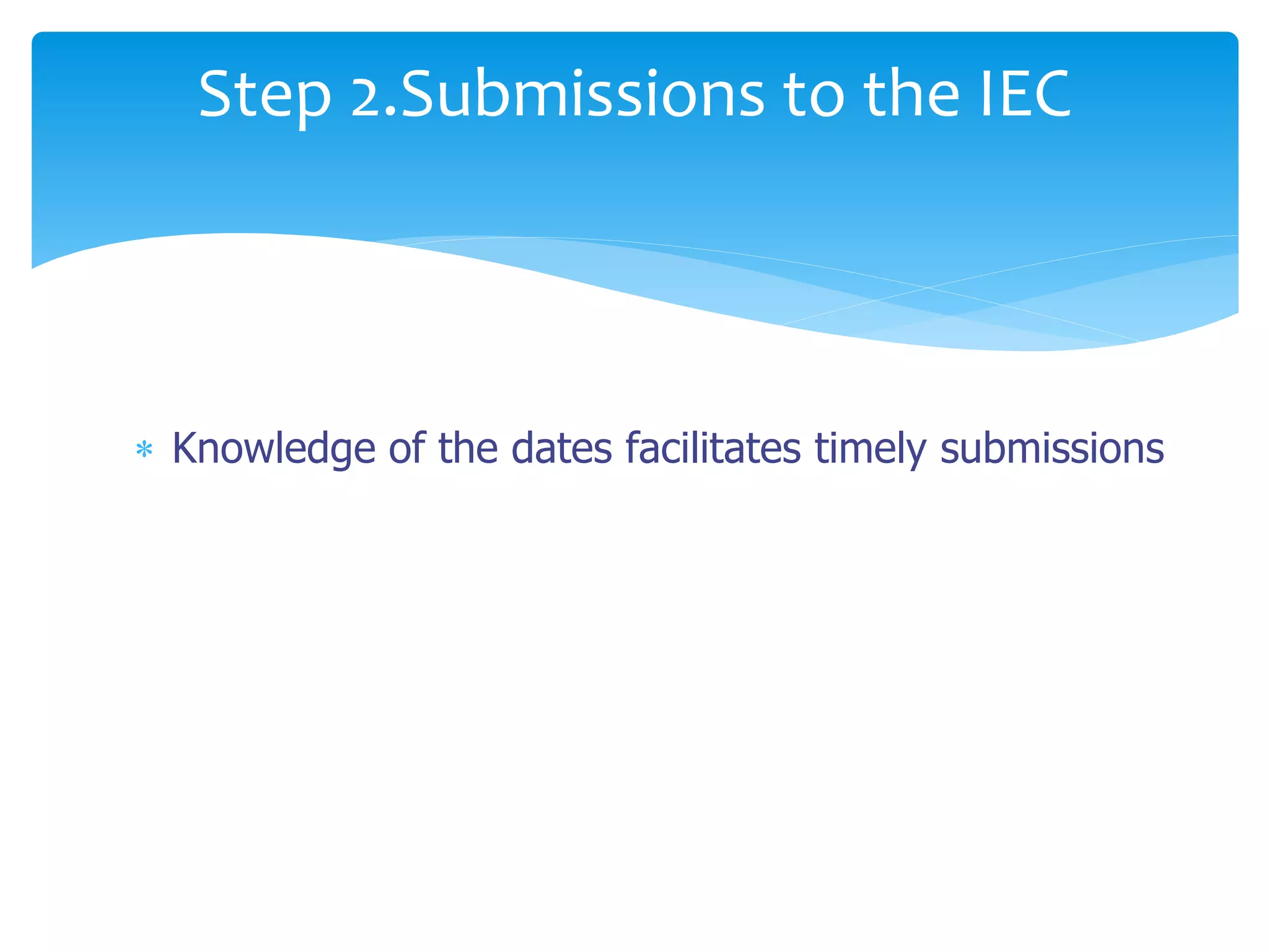  Knowledge of the dates facilitates timely submissions
Step 2.Submissions to the IEC
 