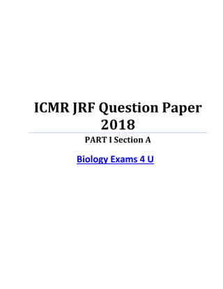 ICMR JRF Question Paper
2018
PART I Section A
Biology Exams 4 U
 