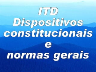 ITD Dispositivos constitucionais e normas gerais 