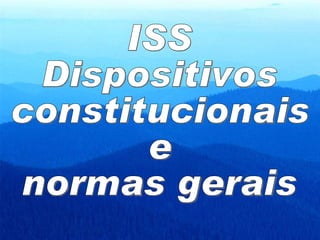 ISS Dispositivos constitucionais e normas gerais 