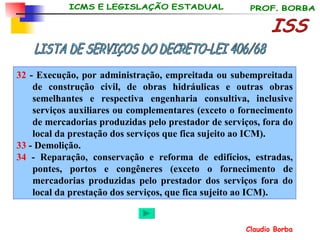 32  - Execução, por administração, empreitada ou subempreitada de construção civil, de obras hidráulicas e outras obras semelhantes e respectiva engenharia consultiva, inclusive serviços auxiliares ou complementares (exceto o fornecimento de mercadorias produzidas pelo prestador de serviços, fora do local da prestação dos serviços que fica sujeito ao ICM). 33  - Demolição. 34  - Reparação, conservação e reforma de edifícios, estradas, pontes, portos e congêneres (exceto o fornecimento de mercadorias produzidas pelo prestador dos serviços fora do local da prestação dos serviços, que fica sujeito ao ICM). ISS LISTA DE SERVIÇOS DO DECRETO-LEI 406/68  