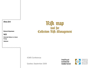 Risk map tool for Collection Risk Management Marja Peek Research Department ICN Netherlands Institute for Cultural Heritage Amsterdam ICMS Conference Québec September 2009 