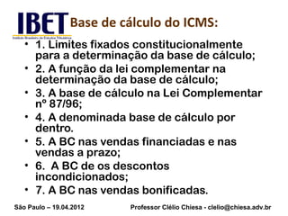 Base de cálculo do ICMS:
   • 1. Limites fixados constitucionalmente
     para a determinação da base de cálculo;
   • 2. ...