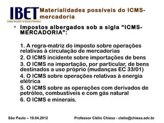 Materialidades possíveis do ICMS-
                 mercadoria
   • Impostos albergados sob a sigla “ICMS-
     MERCADORIA”...