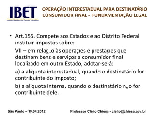 OPERAÇÃO INTERESTADUAL PARA DESTINATÁRIO
                    CONSUMIDOR FINAL - FUNDAMENTAÇÃO LEGAL



 • Art.155. Compete...