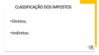 CLASSIFICAÇÃO DOS IMPOSTOS
•Diretos;
•Indiretos.
 