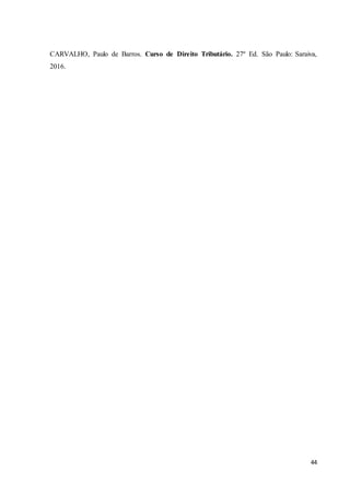 44
CARVALHO, Paulo de Barros. Curso de Direito Tributário. 27º Ed. São Paulo: Saraiva,
2016.
 