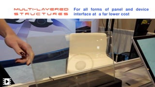 MULTI-LAYERED
S T R U C T U R E S
For all forms of panel and device
interface at a far lower cost
 