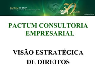 www.pactum.com.br PACTUM CONSULTORIA EMPRESARIAL VISÃO ESTRATÉGICA DE DIREITOS 