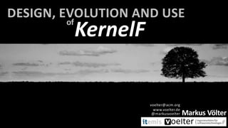 DESIGN, EVOLUTION AND USE
Markus Völter
voelter@acm.org
www.voelter.de
@markusvoelter
of
KernelF
 