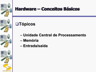 DSC/CEEI/UFCG 2
Tópicos
– Unidade Central de Processamento
– Memória
– Entrada/saída
Hardware – Conceitos Básicos
 