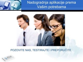 Nadogradnja aplikacije prema
               Vašim potrebama




POZOVITE NAS, TESTIRAJTE I PREPORUČITE
 