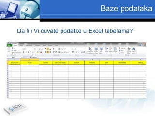 Baze podataka

Da li i Vi čuvate podatke u Excel tabelama?
 