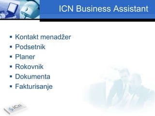 ICN Business Assistant


   Kontakt menadžer
   Podsetnik
   Planer
   Rokovnik
   Dokumenta
   Fakturisanje
 