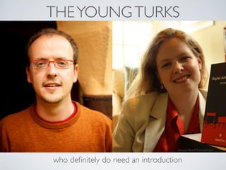 THE YOUNG TURKS




        source: Fllickr/Ushahidi




                                   source: Fllickr/Moroccanmary

...