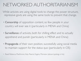 NETWORKED AUTHORITARIANISM
While activists are using digital tools to change the power structure,
 repressive govts are us...