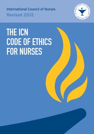International Council of Nurses 
Revised 2012 
THE ICN 
CODE OF ETHICS 
FOR NURSES 
 