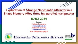 Exploration of Strange Nonchaotic Attractor in a
Shape Memory Alloy three leg parallel manipulator
Authors
Prakash Duraisamy
Premraj Durairaj
Prasanth Durairaj
Anitha Karthikeyan
Karthikeyan Rajagopal
ICNCS 2024
 