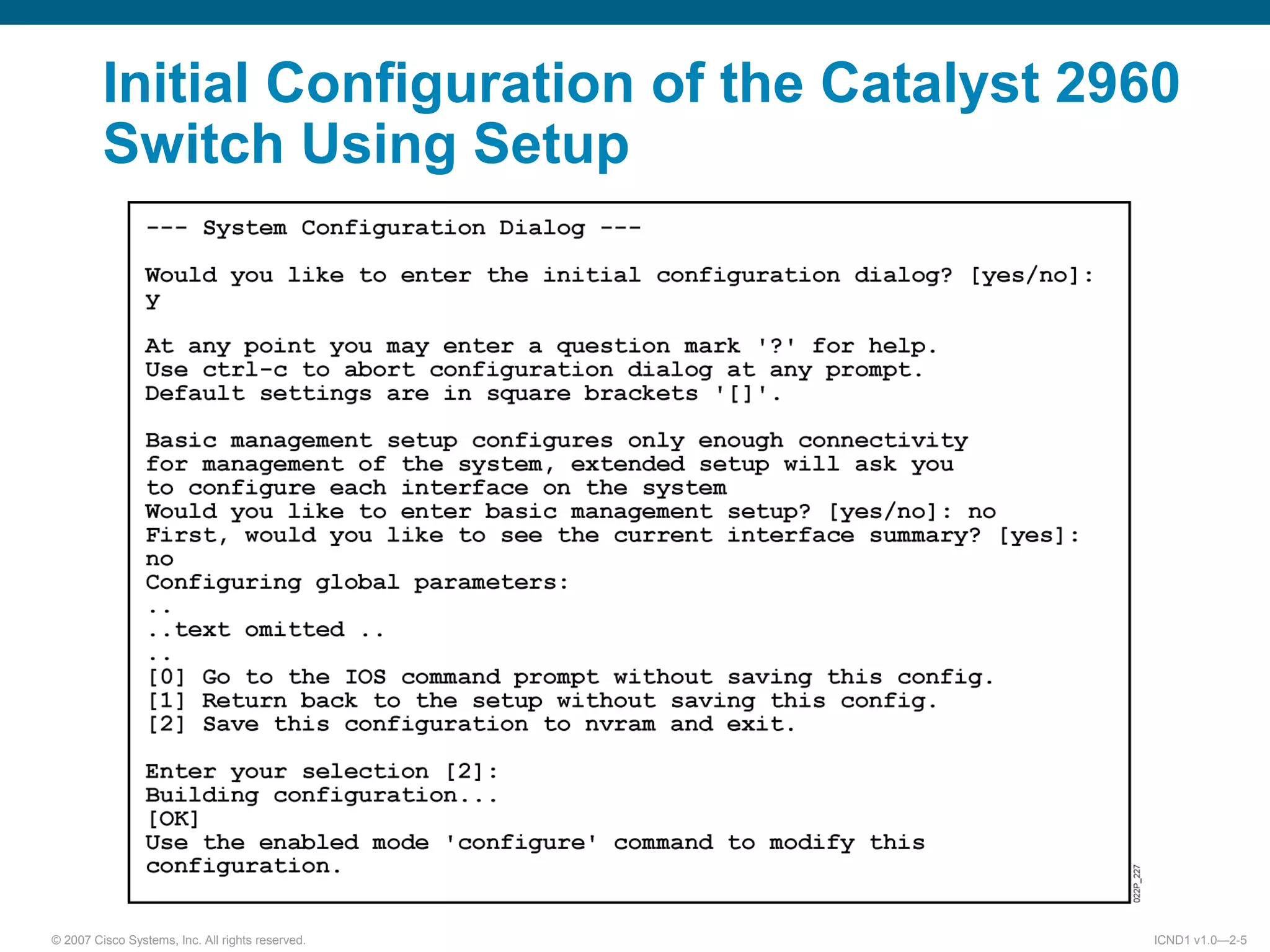 © 2007 Cisco Systems, Inc. All rights reserved. ICND1 v1.0—2-5
Initial Configuration of the Catalyst 2960
Switch Using Setup
 