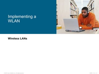 © 2007 Cisco Systems, Inc. All rights reserved. ICND1 v1.0—-3-1
Wireless LANs
Implementing a
WLAN
 