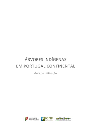ÁRVORES INDÍGENAS
EM PORTUGAL CONTINENTAL
Guia de utilização
 