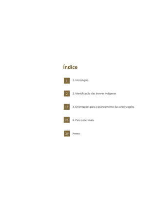 Índice
1. Introdução
2. Identificação das árvores indígenas
3. Orientações para o planeamento das arborizações
4. Para saber mais
Anexo
1
2
17
26
29
 