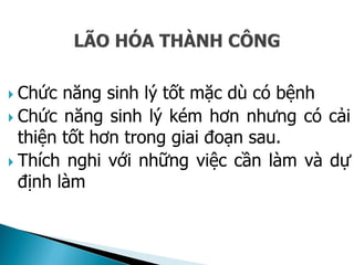  Chức năng sinh lý tốt mặc dù có bệnh
 Chức năng sinh lý kém hơn nhưng có cải
thiện tốt hơn trong giai đoạn sau.
 Thích nghi với những việc cần làm và dự
định làm
 