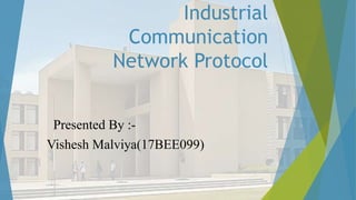 Industrial
Communication
Network Protocol
Presented By :-
Vishesh Malviya(17BEE099)
 