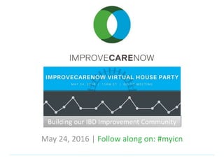 May 24, 2016 | Follow along on: #myicn
Building our IBD Improvement Community
 