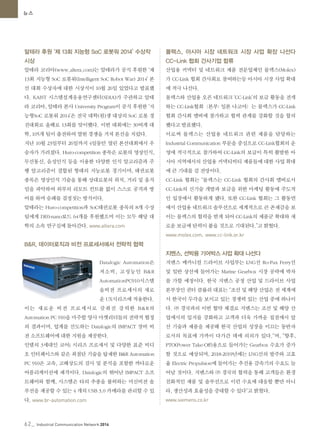 62_ Industrial Communication Network 2014
뉴스
알테라 후원 ‘제 13회 지능형 SoC 로봇워 2014’ 수상작
시상
알테라 코리아(www.altera.com)는 알테라가 공식 후원한 ‘제
13회 지능형 SoC 로봇워(Intelligent SoC Robot War) 2014’ 본
선 대회 수상자에 대한 시상식이 10월 26일 있었다고 발표했
다. KAIST 시스템설계응용연구센터(SDIA)가 주관하고 알테
라 코리아, 알테라 본사 University Program이 공식 후원한 ‘지
능형SoC 로봇워 2014’은 전국 대학(원)생 대상의 SoC 로봇 경
진대회로 올해로 13회를 맞이했다. 이번 대회에는 30여개 대
학, 105개 팀이 출전하여 열띤 경쟁을 거쳐 본선을 치렀다.
지난 10월 23일부터 26일까지 4일동안 열린 본선대회에서 우
승자가 가려졌다. Huro-competition 종목은 로봇의 영상인식,
무선통신, 음성인식 등을 이용한 다양한 인식 알고리즘과 주
행 알고리즘이 결합된 형태의 지능로봇 경기이며, 태권로봇
종목은 영상인식 기술을 통해 상대로봇의 위치, 거리 및 움직
임을 파악하여 외부의 리모트 컨트롤 없이 스스로 공격과 방
어를 하며 승패를 결정짓는 방식이다.
알테라는 Huro-competition과 SoC태권로봇 종목의 8개 수상
팀에게 DE0-nano보드 64개를 후원했으며 이는 모두 해당 대
학의 소속 연구실에 돌아간다. www.altera.com
B&R, 데이터로직과 비전 프로세서에서 전략적 협력
Datalogic Automation은
저소비, 고성능인 B&R
AutomationPC910시스템
을비전 프로세서의 새로
운 UX시리즈에 적용한다.
이는 새로운 비전 프로세서로 갖춰진 강력한 B&R의
Automation PC 910을 마주할 양사 마켓리더들의 전략적 협정
의 결과이며, 업계를 선도하는 Datalogic의 IMPACT 장비 비
전 소프트웨어에 대한 지원을 제공한다.
인텔의 3세대인 코어i 시리즈 프로세서 및 다양한 표준 비디
오 인터페이스와 같은 최첨단 기술을 탑재한 B&R Automation
PC 910은 고속, 고해상도의 검사 및 분석을 포함한 까다로운
어플리케이션에 제격이다. Datalogic의 뛰어난 IMPACT 소프
트웨어와 함께, 시스템은 타의 추종을 불허하는 머신비전 솔
루션을 제공할 수 있는 4 개의 USB 3.0 카메라를 관리할 수 있
다. www.br-automation.com
몰렉스, 아시아 시장 네트워크 시장 사업 확장 나선다
CC-Link 협회 간사기업 합류
산업용 커넥터 및 네트워크 제품 전문업체인 몰렉스(Molex)
가 CC-Link 협회 간사회로 참여하는등 아시아 시장 사업 확대
에 적극 나선다.
몰렉스와 산업용 오픈 네트워크 ‘CC-Link’의 보급 활동을 전개
하는 CC-Link협회（본부: 일본 나고야）는 몰렉스가 CC-Link
협회 간사회 멤버에 참가하고 협력 관계를 강화할 것을 합의
했다고 발표했다.
이로써 몰렉스는 산업용 네트워크 관련 제품을 담당하는
Industrial Communication 부문을 중심으로 CC-Link협회의 운
영에 적극적으로 참가하여 CC-Link의 보급이 특히 활발한 아
시아 지역에서의 산업용 커넥티비티 제품들에 대한 사업 확대
에 큰 기대를 걸 전망이다.
CC-Link 협회는 “몰렉스는 CC-Link 협회의 간사회 멤버로서
CC-Link의 신기술 개발과 보급을 위한 마케팅 활동에 주도적
인 입장에서 활동하게 됐다. 또한 CC-Link 협회는 그 활동면
에서 산업용 네트워크 솔루션으로 세계적으로 큰 존재감을 보
이는 몰렉스의 협력을 받게 되어 CC-Link의 제품군 확대와 새
로운 보급에 탄력이 붙을 것으로 기대된다.”고 밝혔다.
www.molex.com, www.cc-link.or.kr
지멘스, 선박용 기어박스 사업 확대 나선다
지멘스 메카니컬 드라이브 사업부는 LNG선 Ro-Pax Ferry선
및 일반 상선에 들어가는 Marine Gearbox 시장 공략에 박차
를 가할 예정이다. 한국 지멘스 공정 산업 및 드라이브 사업
본부장인 귄터 클롭쉬 대표는 “조선 및 해양 산업은 전 세계에
서 한국이 두각을 보이고 있는 경쟁력 있는 산업 중에 하나이
다. ㈜ 경국과의 이번 협약 체결로 지멘스는 조선 및 해양 산
업에서의 입지를 강화하고 고객과 더욱 가까운 접점에서 앞
선 기술과 제품을 제공해 한국 산업의 성장을 이끄는 동반자
로서의 목표에 가까이 다가간 데에 의의가 있다.“며, “향후,
PTO(Power Take-Off)용으로 들어가는 Gearbox 수요가 증가
할 것으로 예상되며, 2018-2019년에는 LNG선의 발주와 고효
율 Electric Propulsion에 들어가는 추진용 감속기의 수요도 늘
어날 것이다. 지멘스와 ㈜ 경국의 협력을 통해 고객들은 환경
친화적인 제품 및 솔루션으로 이런 수요에 대응할 뿐만 아니
라, 생산성과 효율성을 증대할 수 있다“고 밝혔다.
www.siemens.co.kr
 