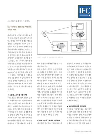 아이씨엔 www.icnweb.co.kr
사용자들이 알게 된다는 점이다.
IEC 61918 및 동반 표준 사용으로
누리는 혜택
플랜트/공장 자동화 시스템은 단순
한 것도, 복잡한 것도 모두 존재한
다. 하지만 강력한 추세는 별도로
분산된 DCS 및 PLC 자동화 단위 시
설들이 서로 연결되어 플랜트/공장
관리 시스템과 연동되는 것이다. 각
단위 플랜트/공장은 특정 응용분야
에 해당하는 특수한 주요 조건에 준
하여 각기 고유한 설치 요건들을 지
니고 있다. IEC 61918과 위에서 언
급된 동반 표준들은 일련의 의무적
인 설비요건들(“필수조항(shalls)”
)과 다수의 권장사항들(“권고조항
(shoulds)”)을 제공한다. 이들 표준
이 제공하는 지원사항을 이해하고
특정 응용분야의 특성에 준하여 케
이블링 설비를 적절히 요구 및 구현
하는 일은 해당 산업체 소유자, 시설
설계자, 시공업자, 검사자/기관 등
의 몫이다.
● 산업체 소유주를 위한 혜택
이들 표준규격의 설치요건에 준하
여 자사의 네트워크 설비를 구축하
도록 요구함으로써, 해당 산업체 소
유주는 자사의 설비투자 품질을 개
선하는 한편, 향후 통신 문제나 예
기치 못한 생산 손실이 발생할 확률
을 줄일 수 있다. 해당 소유자는 설
비구축 표준의 '필수조항' 외에 해당
응용분야에 적합한 '권고조항'들을
부가하여 시공을 의뢰함으로써 자
사의 응용기기에 대한 지원을 더욱
개선할 수 있다.
표준 규격에는 다양한 비용/편익 평
가 사례들이 언급되어 있다. 예를
들어, 인수검사 단계에서 연결부 전
체에 대한 전수검사 요구조건은 해
당 응용분야의 특성을 고려할 때 불
필요한 비용으로 판정될 수 있다.
따라서 경우에 따라 해당 소유주와
약식검사로 가능한 결과를 논의한
이후, 검사단위를 간소화한 약식검
사를 지정할 수도 있다. 또한 네트
워크 유지보수 요건들을 검토하고
해당 기업에 적합한 옵션을 선택함
으로써, 업체 소유주는 자사 네트워
크 증설에 대한 보다 양질의 정보를
얻게 되어 해당 기업의 여타 부문에
이미 적용해 온 실제 유지보수 및
관리 조직을 최적화할 수 있다.
● 시공 설계자/기획자를 위한 혜택
케이블링 설비구축 기획자들은 시
그림 3. ‘자동화 섬’ 네트워크 간의 상호연동
공업자가 적용해야 할 각 연결부의
설비에 관한 세부 문서를 작성할 책
임이 있다. 이들은 IEC 61918 규격
에서 자신이 작성해야 할 문서 목록
과 더불어, 해당 요건들에 관한 세부
적인 설명을 볼 수 있는데, 그 중 일
부는 설비구축 문제에 적합한 솔루
션을 제공하는 혁신적인 접근방안
이 제시되어 있다. 범용 케이블 결
선, 접지, 안전, 보안 등의 설계에 관
한 일부 기초와 MICE (미팅, 인센티
브, 컨벤션, 전시) 환경 기술방법 등
을 이용하는 것은 이러한 요건들의
일례에 불과하다.
● 설비 시공업자를 위한 혜택
케이블링 시공업자들은 시공 설계
및 기획 관련 세부 문건에 요구된
사항을 구현해야 한다. 이들은 명확
한 설명 및 수치와 함께 문서로 잘
정리된 작업관련 지침과 주요 작업
단계별 가이드라인을 얻게 된다. 시
 