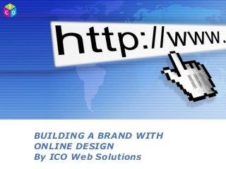 BUILDING A BRAND WITH
ONLINE DESIGN
By ICO Web Solutions
Powerpoint Templates

Page 1

 