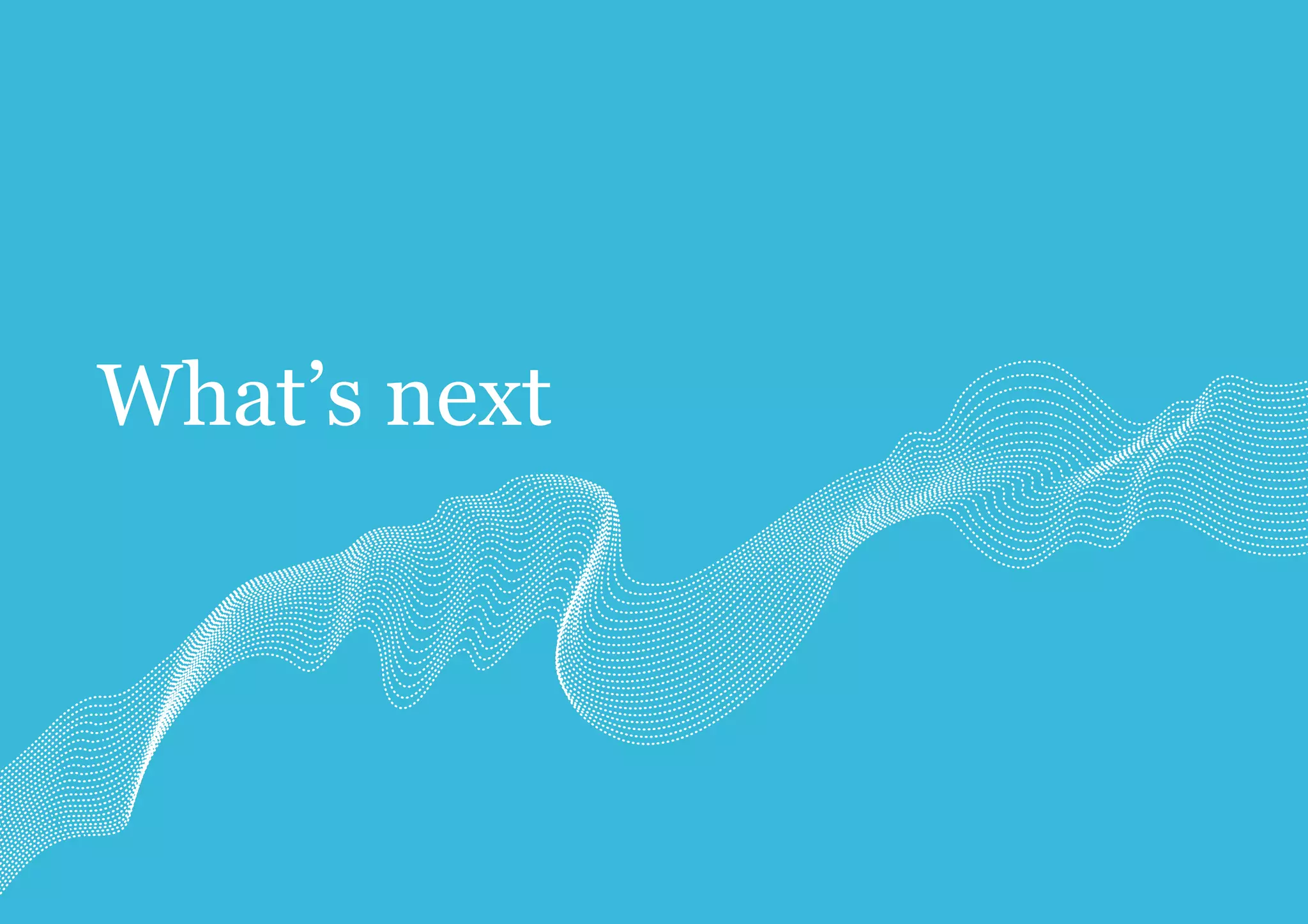 Section Title 56
What’s next
 