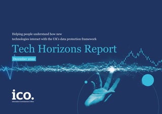 Section Title 1
Tech Horizons Report
Helping people understand how new
technologies interact with the UK’s data protection framework
December 2022
 