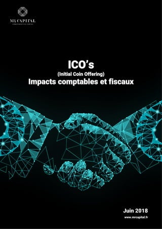 ICO’s
(Initial Coin Offering)
Impacts comptables et fiscaux
www.mrcapital.fr
Juin 2018
 