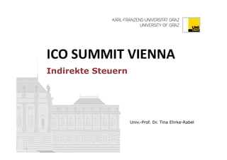 Univ.-Prof. Dr. Tina Ehrke-Rabel
ICO SUMMIT VIENNA
Indirekte Steuern
 