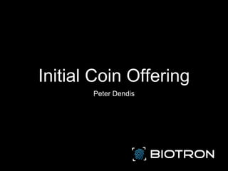 Initial Coin Offering
Peter Dendis
 