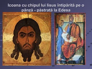 Icoana cu chipul lui Iisus întipărită pe o
       pânză - păstrată la Edesa
 