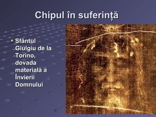 Chipul în suferinţă

Sfântul
Giulgiu de la
Torino,
dovada
materială a
Învierii
Domnului
 
