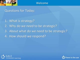WelcomeQuestions for Today:What is strategy?Why do we need to be strategic?About what do we need to be strategic?How should we respond?