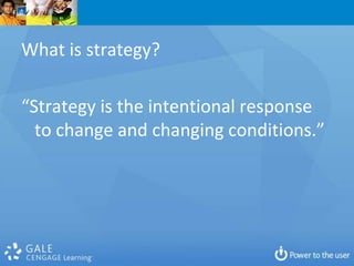 What is strategy?“Strategy is the intentional response to change and changing conditions.”