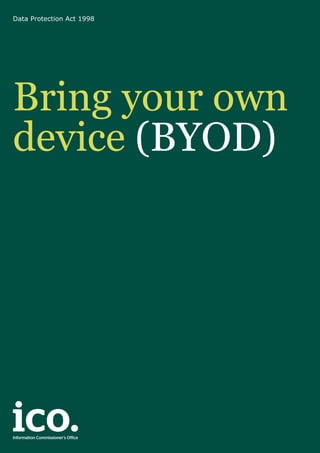 Data Protection Act 1998
Bring your own
device (BYOD)
 
