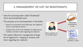 2. MANAGEMENT OF LIST OF REGISTRANTS
• Uses the autoresponder called “Emelmatik”
(Link: www.emelmatik.com)
• The purpose o...