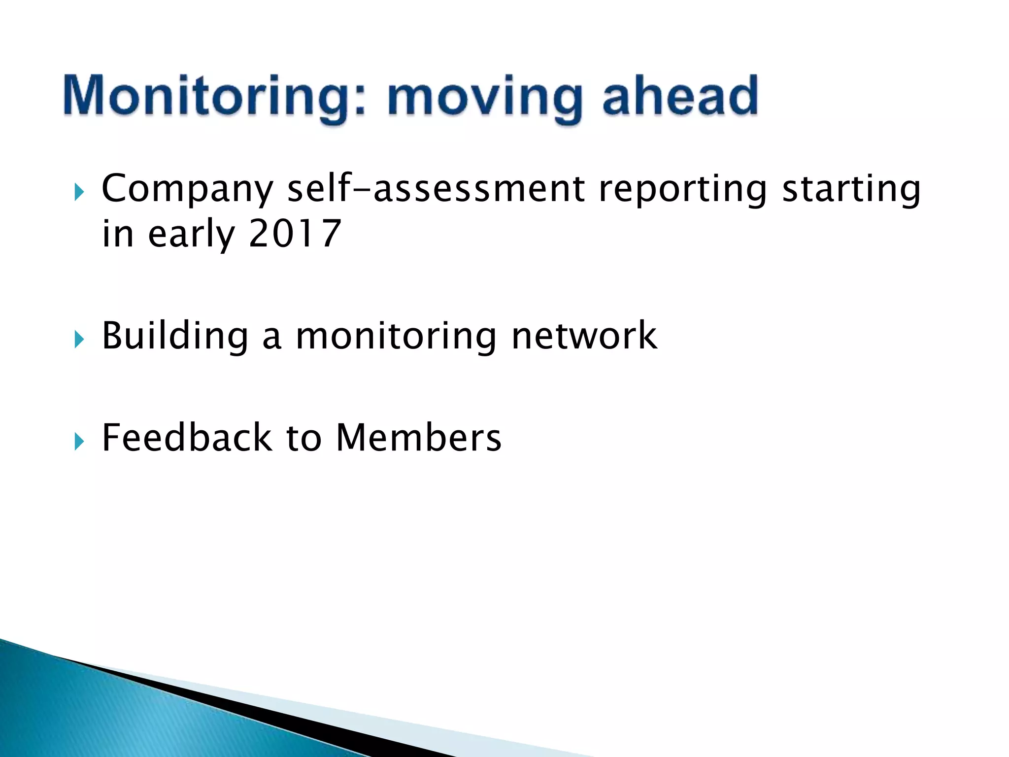  Company self-assessment reporting starting
in early 2017
 Building a monitoring network
 Feedback to Members
 