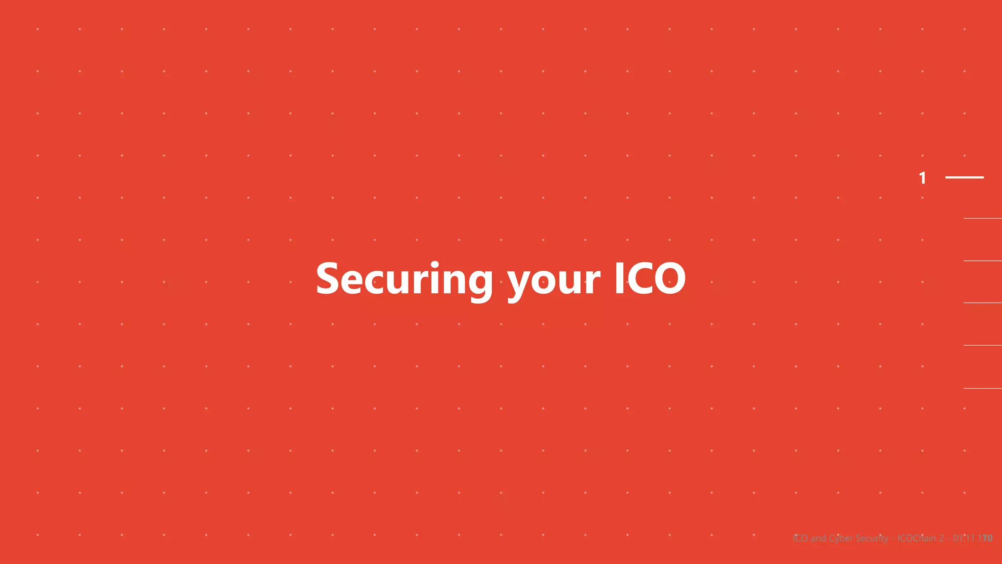 1
Securing your ICO
ICO and Cyber Security - ICOChain 2 - 01.11.1710
 