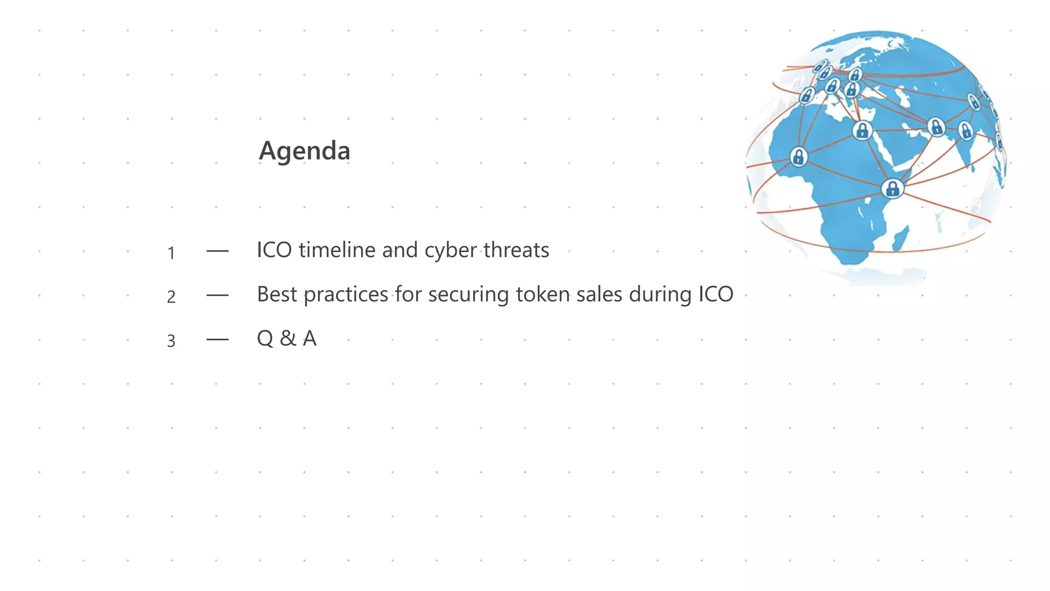Agenda
― ICO timeline and cyber threats
― Best practices for securing token sales during ICO
― Q & A
1
2
3
 