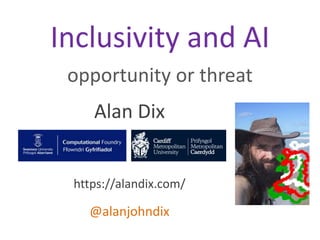 Alan Dix
https://alandix.com/
@alanjohndix
Inclusivity and AI
opportunity or threat
 