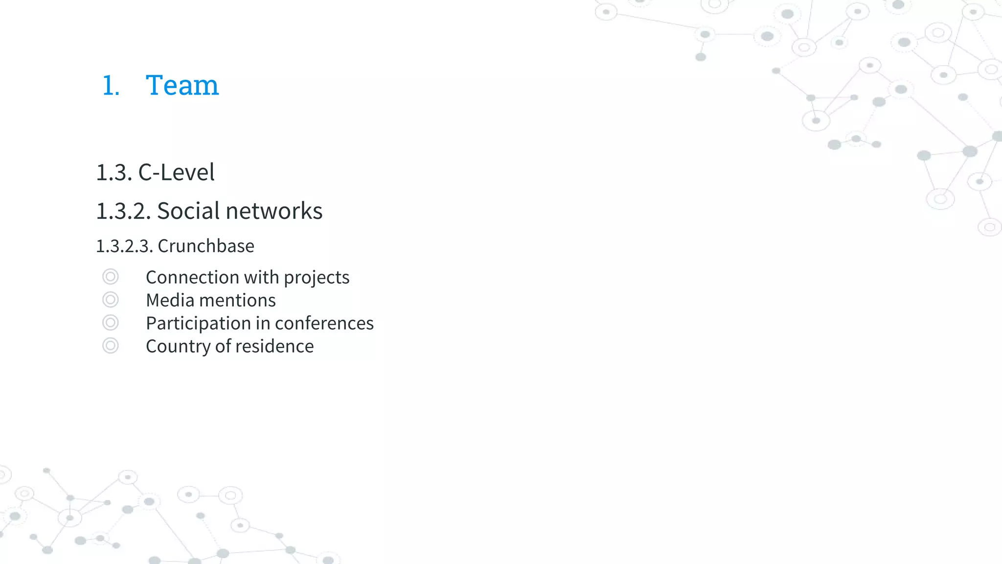 1. Team
1.3. C-Level
1.3.2. Social networks
1.3.2.3. Crunchbase
◎ Connection with projects
◎ Media mentions
◎ Participation in conferences
◎ Country of residence
 