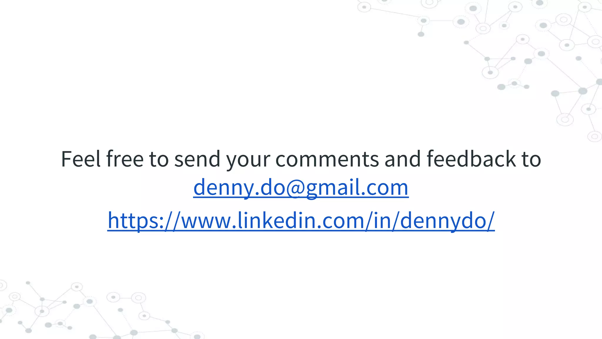 Feel free to send your comments and feedback to
denny.do@gmail.com
https://www.linkedin.com/in/dennydo/
 