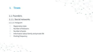 1. Team
1.1. Founders
1.1.1. Social networks
1.1.1.3. Instagram
◎ Registration date
◎ Number of followers
◎ Number of posts
◎ Information about family and private life
◎ Posting frequency
 